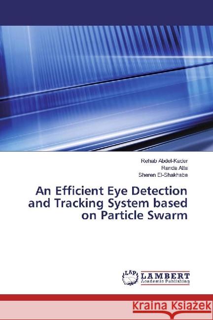 An Efficient Eye Detection and Tracking System based on Particle Swarm Abdel-Kader, Rehab; Atta, Randa; El-Shakhabe, Sheren 9783330001237 LAP Lambert Academic Publishing - książka