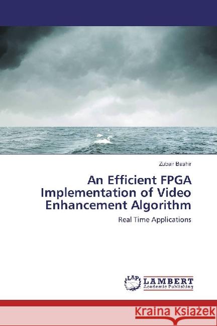 An Efficient FPGA Implementation of Video Enhancement Algorithm : Real Time Applications Bashir, Zubair 9783330028814 LAP Lambert Academic Publishing - książka