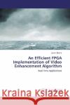 An Efficient FPGA Implementation of Video Enhancement Algorithm : Real Time Applications Bashir, Zubair 9783330028814 LAP Lambert Academic Publishing