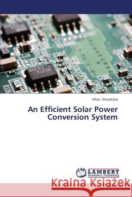 An Efficient Solar Power Conversion System Srivastava Vikas 9783659425905 LAP Lambert Academic Publishing - książka