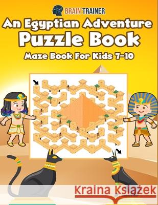 An Egyptian Adventure Puzzle Book - Maze Book For Kids 7-10 Brain Trainer 9781922364579 Brain Trainer - książka