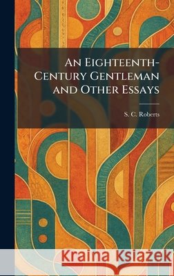 An Eighteenth-Century Gentleman and Other Essays Roberts, S. C. 9781025622521 Tradd Street Press - książka