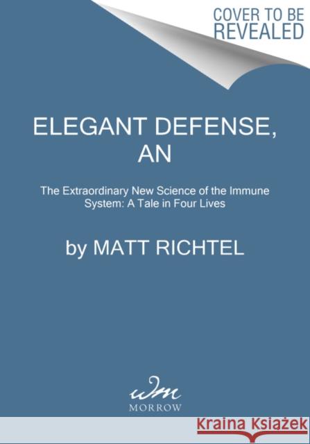An Elegant Defense: The Extraordinary New Science of the Immune System: A Tale in Four Lives Matt Richtel 9780062698490 HarperCollins Publishers Inc - książka