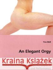 An Elegant Orgy : Grenzüberschreitende Körperkonzepte in Tanz und Performance Meß, Tina 9783836495691 VDM Verlag Dr. Müller - książka