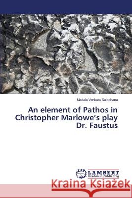 An element of Pathos in Christopher Marlowe's play Dr. Faustus Sulochana Madala Venkata 9783659693960 LAP Lambert Academic Publishing - książka