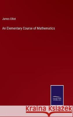 An Elementary Course of Mathematics James Elliot 9783375097752 Salzwasser-Verlag - książka