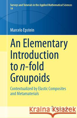 An Elementary Introduction to n-fold Groupoids: Contextualized by Elastic Composites and Metamaterials Marcelo Epstein 9789819518685 Springer - książka