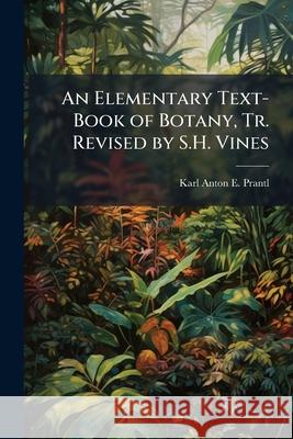 An Elementary Text-Book of Botany, Tr. Revised by S.H. Vines Karl Anton E Prantl 9781144761002  - książka