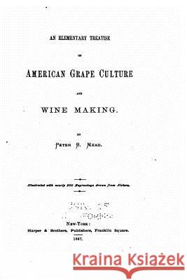 An elementary treatise on American grape culture and wine making Mead, Peter B. 9781533374387 Createspace Independent Publishing Platform - książka