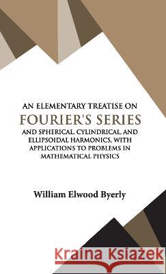 An Elementary Treatise on Fourier Series William Elwood Byerly 9789393971609 Hawk Press - książka