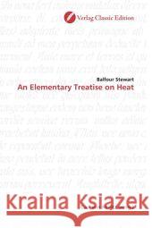 An Elementary Treatise on Heat Stewart, Balfour 9783869320991 Verlag Classic Edition - książka