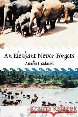 An Elephant Never Forgets Amelia Lionheart 9781462060795 iUniverse.com - książka