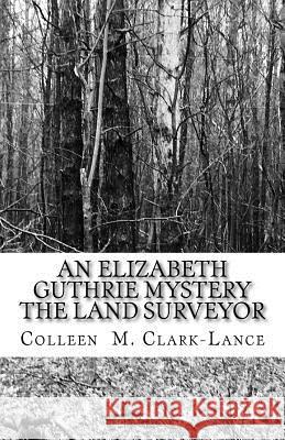 An Elizabeth Guthrie Mystery: The Land Surveyor Colleen M. Clark-Lance 9781542584043 Createspace Independent Publishing Platform - książka