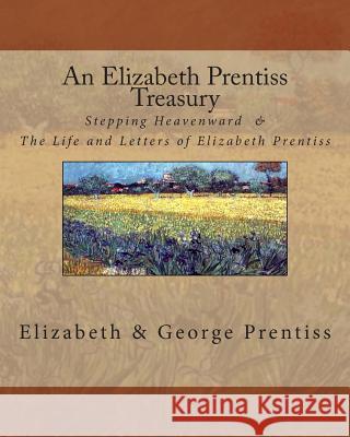An Elizabeth Prentiss Treasury: Stepping Heavenward & The Life and Letters of Elizabeth Prentiss Prentiss, George 9781481815185 Createspace - książka