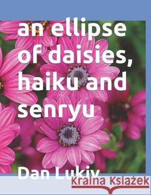 An ellipse of daisies, haiku and senryu Dan Lukiv 9781693699115 Independently Published - książka