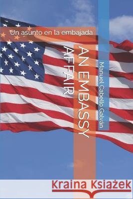 An Embassy Affair: Un asunto en la embajada Manuel Cabello Galvan   9798352051719 Independently Published - książka
