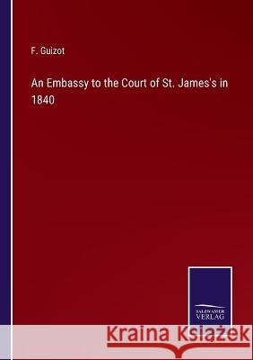 An Embassy to the Court of St. James's in 1840 F Guizot 9783375031343 Salzwasser-Verlag - książka