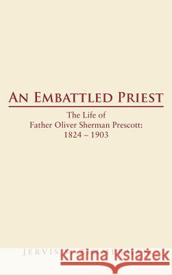 An Embattled Priest: The Life of Father Oliver Sherman Prescott: 1824 - 1903 Zimmerman, Jervis S. 9781477254837 Authorhouse - książka
