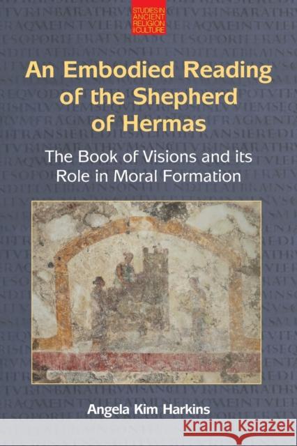 An Embodied Reading of the Shepherd of Hermas: The Book of Visions and Its Role in Moral Formation Angela Kim Harkins 9781800503281 Equinox Publishing - książka