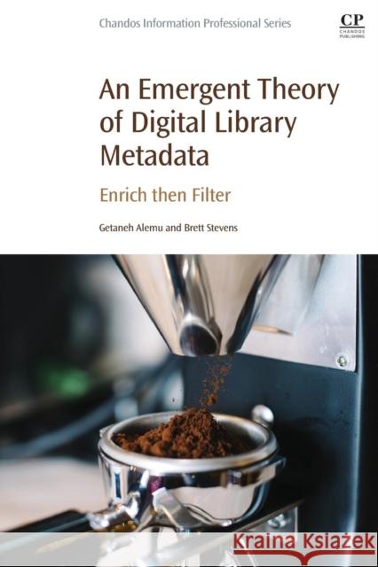 An Emergent Theory of Digital Library Metadata: Enrich Then Filter Alemu, Gataneh 9780081003855 Elsevier Science - książka