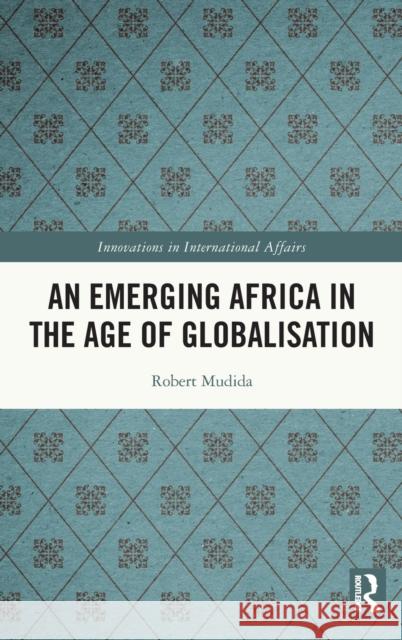 An Emerging Africa in the Age of Globalisation Robert Mudida 9780367673871 Routledge - książka