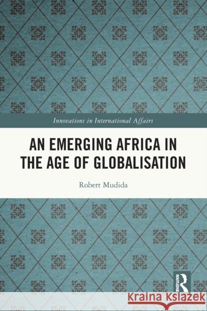 An Emerging Africa in the Age of Globalisation Robert Mudida 9780367673918 Routledge - książka