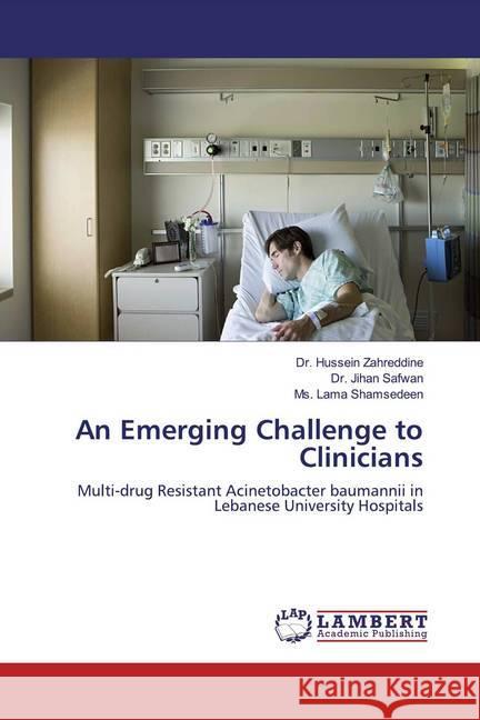 An Emerging Challenge to Clinicians : Multi-drug Resistant Acinetobacter baumannii in Lebanese University Hospitals Zahreddine, Dr. Hussein; Safwan, Dr. Jihan; Shamsedeen, Ms. Lama 9783659956874 LAP Lambert Academic Publishing - książka