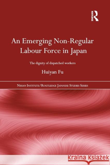 An Emerging Non-Regular Labour Force in Japan: The Dignity of Dispatched Workers Huiyan Fu 9781138858183 Taylor & Francis Group - książka