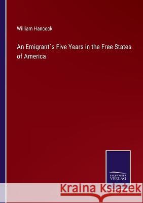 An Emigrant`s Five Years in the Free States of America William Hancock   9783375097783 Salzwasser-Verlag - książka