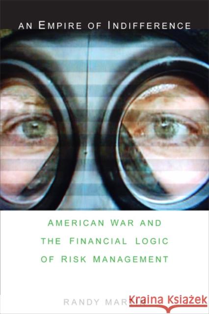 An Empire of Indifference: American War and the Financial Logic of Risk Management Randy Martin 9780822339793 Duke University Press - książka