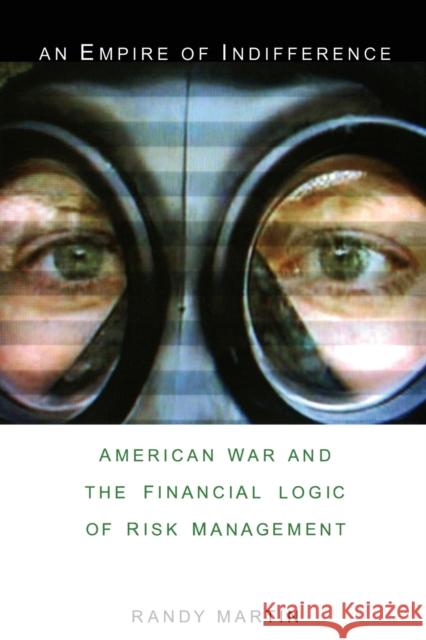 An Empire of Indifference: American War and the Financial Logic of Risk Management Martin, Randy 9780822339960 Duke University Press - książka