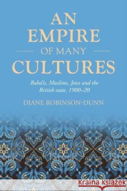 An Empire of Many Cultures: Baha’iS, Muslims, Jews and the British State, 1900–20  9781526169211 Manchester University Press - książka