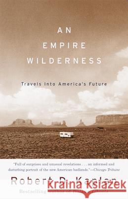 An Empire Wilderness: Travels Into America's Future Robert D. Kaplan 9780679776871 Vintage Books USA - książka