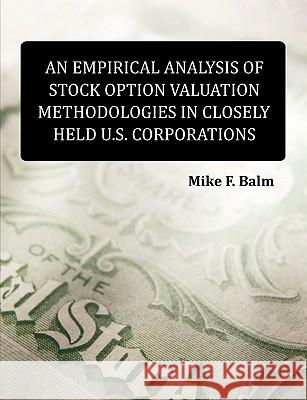 An Empirical Analysis of Stock Option Valuation Methodologies in Closely Held U.S. Corporations Mike Fred Balm 9781599427195 Dissertation.com - książka