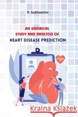 An Empirical Study and Analysis of Heart Disease Prediction R. Subhashini 9780056822436 Ary Publisher - książka