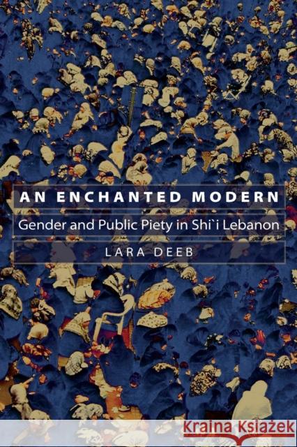 An Enchanted Modern: Gender and Public Piety in Shi'i Lebanon Deeb, Lara 9780691124216 Princeton University Press - książka