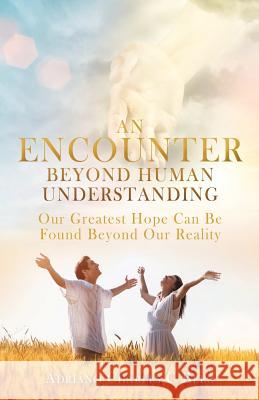 An Encounter Beyond Human Understanding Adriano Charles C Belo 9781545634363 Xulon Press - książka