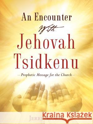 An Encounter With Jehovah Tsidkenu Jerry Morin 9781602666436 Xulon Press - książka