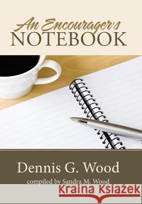 An Encourager's Notebook Dennis G Wood, Sandra M Wood 9781512744019 WestBow Press - książka