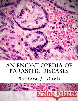 An Encyclopedia of Parasitic Diseases Barbara J. Davis 9781530069668 Createspace Independent Publishing Platform - książka