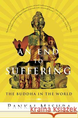 An End to Suffering: The Buddha in the World Pankaj Mishra 9780312425098 Picador USA - książka