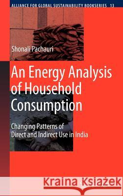 An Energy Analysis of Household Consumption: Changing Patterns of Direct and Indirect Use in India Pachauri, Shonali 9781402043017 Springer - książka