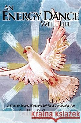 An Energy Dance With Life: A View to Energy Work and Spiritual Communication Chamness, Cynthia D. 9780595510788 IUNIVERSE.COM - książka