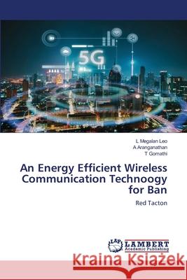An Energy Efficient Wireless Communication Technoogy for Ban L. Megala A. Aranganathan T. Gomathi 9786203305104 LAP Lambert Academic Publishing - książka
