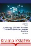 An Energy Efficient Wireless Communication Technoogy for Ban L. Megala A. Aranganathan T. Gomathi 9786203305104 LAP Lambert Academic Publishing
