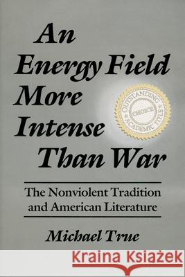 An Energy Field More Intense Than War: The Nonviolent Tradition and American Literature True, Michael 9780815626794 Syracuse University Press - książka