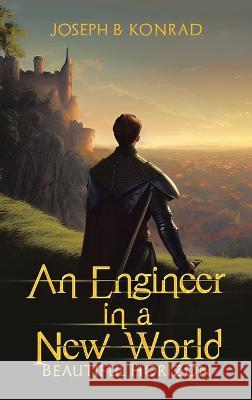 An Engineer in a New World: Beautiful Horizon Joseph B. Konrad 9781728375694 Authorhouse UK - książka