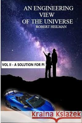 An Engineering View of the Universe Vol II a Solution for Pi Robert Heilman 9780359480555 Lulu.com - książka
