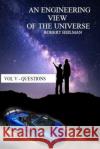 An Engineering View of the Universe Vol V - Questions Robert Heilman 9780359804849 Lulu.com