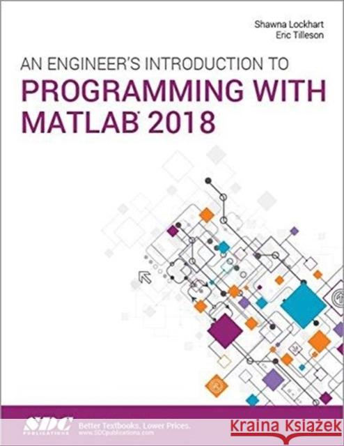 An Engineer's Introduction to Programming with MATLAB 2018 Shawna Lockhart Eric Tilleson  9781630572068 SDC Publications - książka